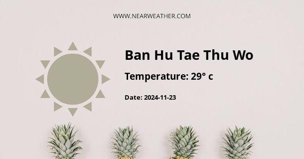 Weather in Ban Hu Tae Thu Wo