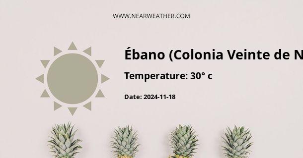 Weather in Ébano (Colonia Veinte de Noviembre)