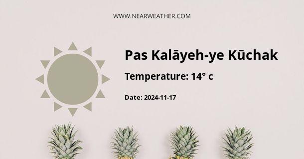 Weather in Pas Kalāyeh-ye Kūchak